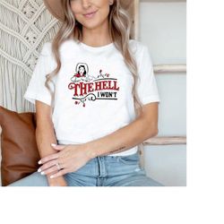 The Hell I Won't T-Shirt, Flower Apparel For Life, Cowgirl Shirt, Western Shirt, Vintage Cowgirl Shirt, Trendy Western S