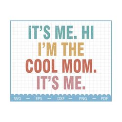 It's Me Hi I'm The Cool Mom Svg, Mom Life Svg, Mama Svg, Mom Svg,Mothers Day Svg,Funny Mom Svg, Gift For Her svg, Best Mom Svg, Cool Mom svg