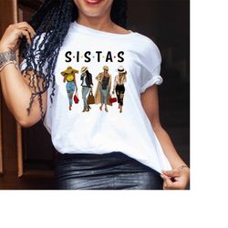 S.i.s.t.a.s T-Shirt, Queen Black Sistas Melanins T-Shirt, Afro Women Together Shirt, Morena African American Nubian T-Sh