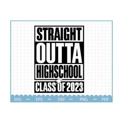 Straight Outta High School Svg,  Class Of 2023 Svg, Graduate Svg, 2023 Graduation Svg, Gift For Graduate, Senior Svg, High School Svg,
