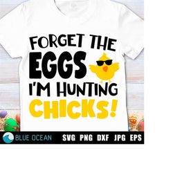 Forget the eggs I'm hunting chicks SVG, Easter Boy SVG, Easter boy funny shirt SVG, hunting chicks svg