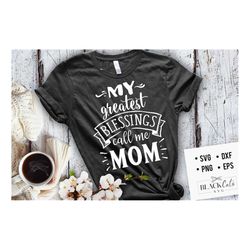 My greatest blessings call me mom SVG, Mom Life Svg, Mom svg, Mothers Day svg, Mama svg, Funny Mom svg, Mother svg