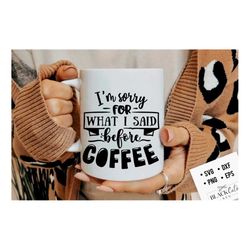 I'm sorry for what I said before coffee SVG, Coffee svg, Coffee lover svg, caffeine SVG, Coffee Shirt Svg, Coffee mug qu