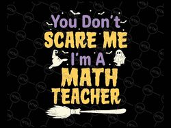 You Don't Scare Me I'm A Math Teacher Halloween Svg, Funny Halloween Teacher Svg, Happy Halloween Png, Digital Download