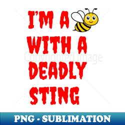 Im a Bee with a Deadly Sting - Exclusive Sublimation Digital File - Vibrant and Eye-Catching Typography