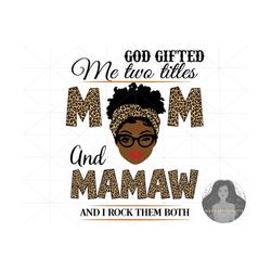 Mamaw Svg, Mothers Day Svg, Black Girl Svg, Mom Svg, Mama Svg, God Gifted Me Two Title Mom And Mamaw And I Rock Them Bot