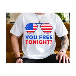 You Free Tonight Svg, Fourth of July Svg, 4th of July Shirt Design, Independent's Day Svg, Patriotic Svg, USA Flag Svg,