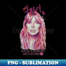 Joni Back To The Garden - Instant PNG Sublimation Download - Unleash Your Inner Rebellion