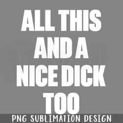 All This And A ice Dick T PNG Download