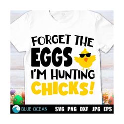 Forget the eggs I'm hunting chicks SVG, Easter Boy SVG, Easter boy funny shirt SVG, hunting chicks svg