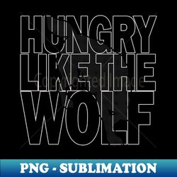Hungry Like the Wolf monochrome - Instant Sublimation Digital Download - Revolutionize Your Designs