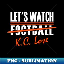 Denver Pro Football - Funny Watch KC Lose - PNG Transparent Sublimation File - Vibrant and Eye-Catching Typography