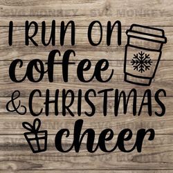 I Run on Coffee and Christmas Cheer Svg, Funny Christmas Svg, Christmas Shirt Svg, Womens Christmas SVG EPS DXF PNG