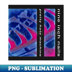 pretty hate machine - professional sublimation digital download - perfect for personalization