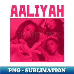AALIYAH - Special Edition Sublimation PNG File - Revolutionize Your Designs