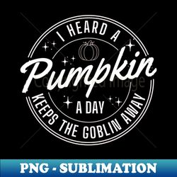I heard a pumpkin a day keep the goblin away - High-Quality PNG Sublimation Download - Transform Your Sublimation Creations