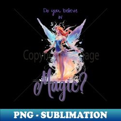 Do you believe in Magic  Fairies  Fairy  Fairie - Premium Sublimation Digital Download - Perfect for Sublimation Art