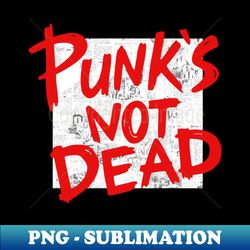 Punks Not Dead - High-Quality PNG Sublimation Download - Boost Your Success with this Inspirational PNG Download