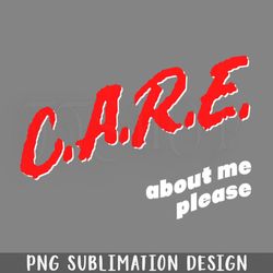 Care About Me lease Funny Attention Seeker PNG Download