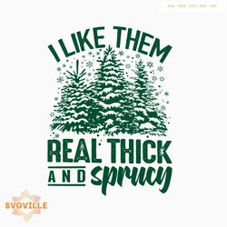 Like Them Real Thick And Sprucy SVG Cutting Digital File