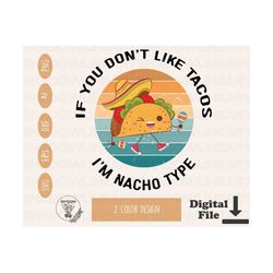 If You Don't Like Tacos I'm Nacho Type Svg Funny Tacos Shirt Svg Files For Cricut Digital Download Nacho Png For Sublimation