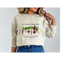 Spring Plant Lady Sweatshirt, Let's Root For Each Other Shirt, Gardening Vegetable Hoodie, Vegan T-Shirt, Uplifting Tee,