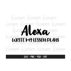 Alexa Write My Lesson Plans svg, Teach Love Inspire SVG, teacher svg, dxf, png instant download, Funny Teacher Quote SVG, Back To School svg