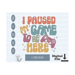 I Paused My Game To Be Here Svg Gamer Svg Files For Cricut Video Game Png For Sublimation Digital Download Gaming Instant Download