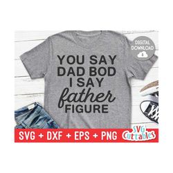 You Sad Dad Bod I Say Father Figure svg - Dad svg - Father's Day - Cut File - Funny - svg - dxf - eps - png - Silhouette - Cricut - File