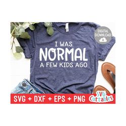 I Was Normal A Few Kids Ago svg - Mom Cut File -  svg - dxf - eps - png - Funny Mom svg - Mothers Day - Silhouette - Cricut - Digital File