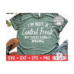 I'm Not a Control Freak svg - Sarcastic Cut File - Funny svg - svg - dxf - eps - png - Silhouette - Cricut - Digital File