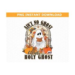 Ain't No Ghost But The Holy Ghost Png, Funny Christian Halloween Png, Religious Halloween Png, Funny Halloween, Halloween Ghost,Spooky Vibes