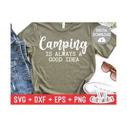 Camping Is Always A Good Idea svg - Camping SVG -  Shirt Design - Cut File - svg - dxf - eps - png - Silhouette - Cricut