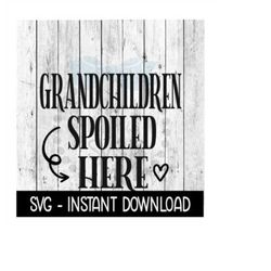 Grandchildren Spoiled Here SVG, Funny Sign SVG Files, Instant Download, Cricut Cut Files, Silhouette Cut Files, Download, Print