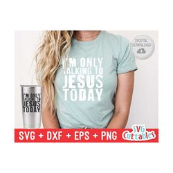 I'm Only Talking To Jesus Today svg - Christian svg - Quote - svg - dxf - eps - png - Faith - Silhouette - Cricut - Digital Cut File