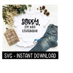 Sorry I'm Not Listening SVG, Wine SVG File, Tee SVG, Instant Download, Cricut Cut Files, Silhouette Cut Files, Download, Print