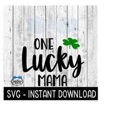One Lucky Mama, St Patty's Day SVG, St Patrick's Day SVG Files, Instant Download Cricut Cut Files, Silhouette Cut Files, Download, Print