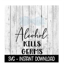 Alcohol Kills Germs SVG, SVG Files, Funny Wine Glass SVG Instant Download, Cricut Cut Files, Silhouette Cut Files, Download, Print