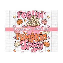 Feelin' Pumpkin Spicy PNG, Digital Download, Sublimation, Sublimate, cute, retro, caffeinated, fall, autumn,  basic,