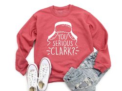 Funny Holiday Sweatshirt, You Serious Clark Sweatshirt, Christmas Sweatshirt, Women Christmas Sweatshirt, Christmas Hood
