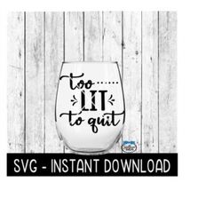 Too Lit To Quit SVG, Funny Wine SVG Files, Instant Download, Cricut Cut Files, Silhouette Cut Files, Download, Print