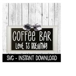 coffee bar love is brewing svg, rustic farmhouse sign svg files, instant download, cricut cut files, silhouette cut files, download, print