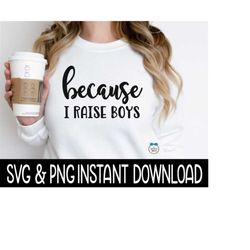 Because I Raise Boys SVG, Funny Wine Quotes SVG File, Instant Download, Cricut Cut Files, Silhouette Cut Files, Download, Print