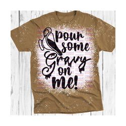 Pour some gravy on me Svg Png Dxf, Thanksgiving, blessed, autumn, fall, cut file, Files for: Cricut, Silhouette, Sublimate,