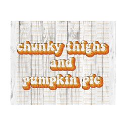 Chunky Thighs and pumpkin pie PNG, Sublimation Download, fall, autumn, thanksgiving, thankful, retro, Sublimate