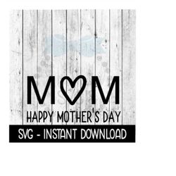 Mom Happy Mother's Day With Heart, Mothers Day SVG Files, Instant Download, Cricut Cut Files, Silhouette Cut Files, Download, Print