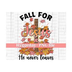 Fall for Jesus he never leaves, PNG, Digital Download, Sublimation Design, sublimate, autumn, cross,  Faith, christian,