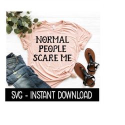 Normal People Scare Me SVG, Wine SVG File, Coffee Mug SVg, Tee SVG, Instant Download, Cricut Cut File, Silhouette Cut File, Download Print
