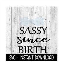 Sassy Since Birth SVG, SVG Files, Funny Wine Glass SVG Instant Download, Cricut Cut Files, Silhouette Cut Files, Download, Print