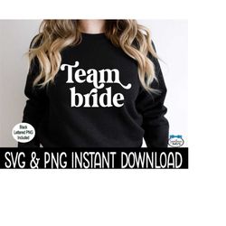 Team Bride SVG, Team Bride PNG, Bridal Party Quotes SvG Instant Download, Cricut Cut Files, Silhouette Cut Files, Print
